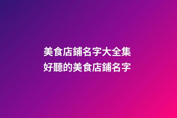 美食店鋪名字大全集 好聽的美食店鋪名字-第1張-店鋪起名-玄機派